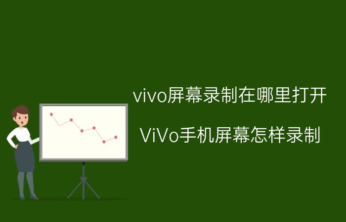 vivo屏幕录制在哪里打开 ViVo手机屏幕怎样录制？